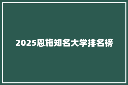 2025恩施知名大学排名榜