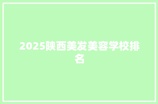 2025陕西美发美容学校排名