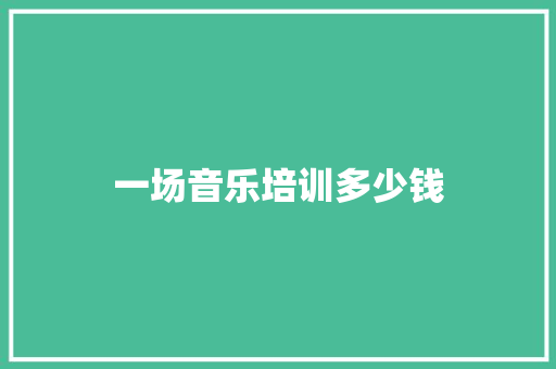 一场音乐培训多少钱
