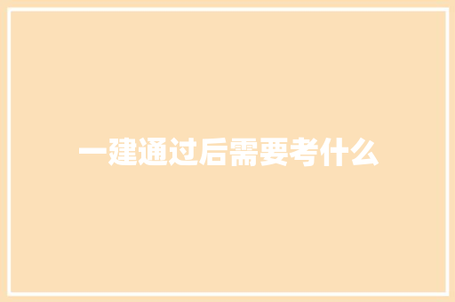 一建通过后需要考什么