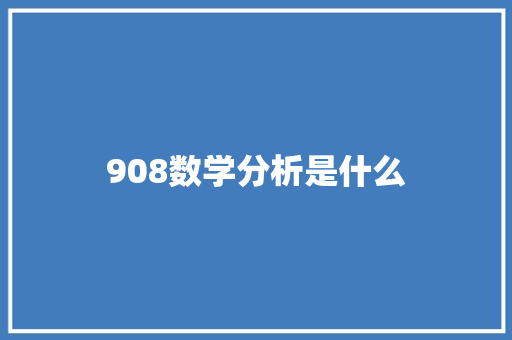 908数学分析是什么