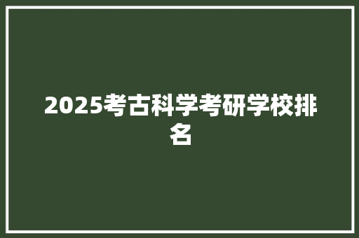 2025考古科学考研学校排名
