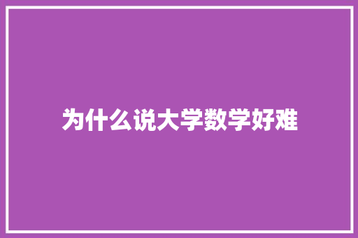 为什么说大学数学好难