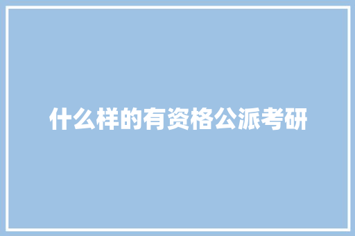 什么样的有资格公派考研