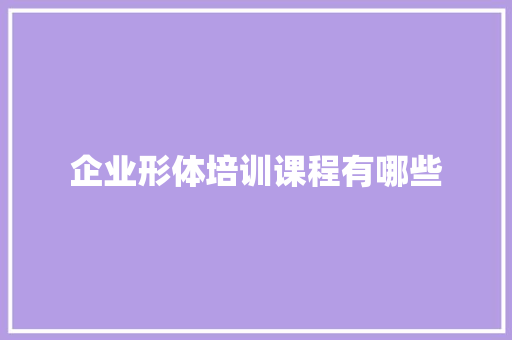 企业形体培训课程有哪些