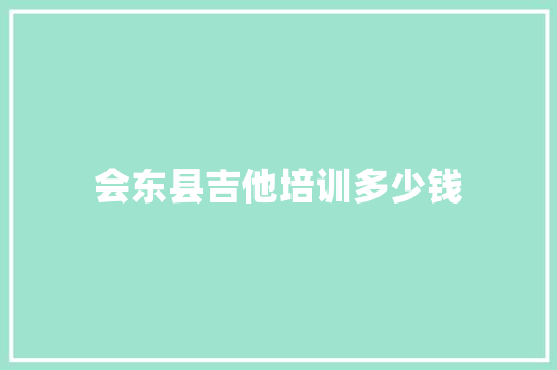 会东县吉他培训多少钱 合同协议范文