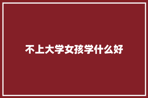 不上大学女孩学什么好