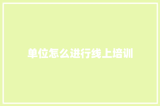 单位怎么进行线上培训
