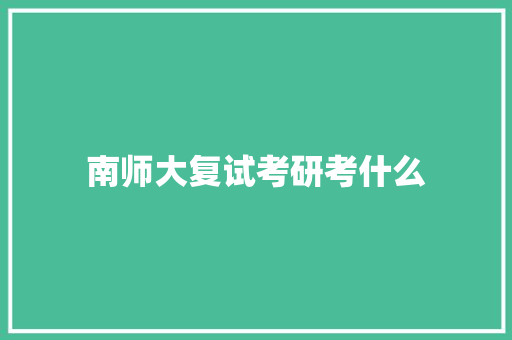 南师大复试考研考什么 创作范文