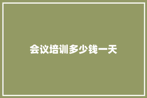 会议培训多少钱一天 创作范文