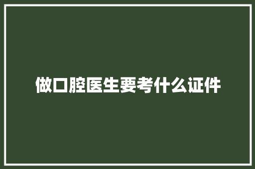 做口腔医生要考什么证件