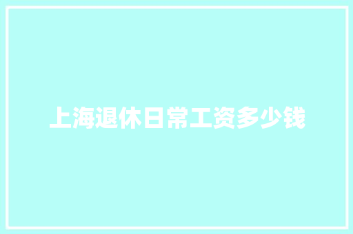 上海退休日常工资多少钱