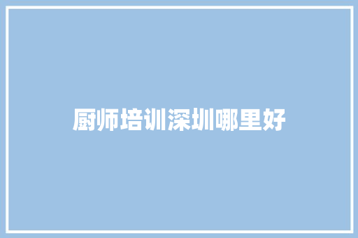 厨师培训深圳哪里好