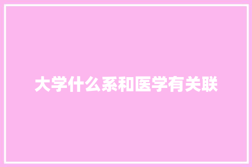 大学什么系和医学有关联