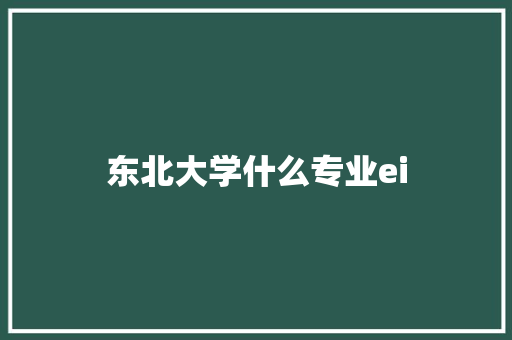东北大学什么专业ei