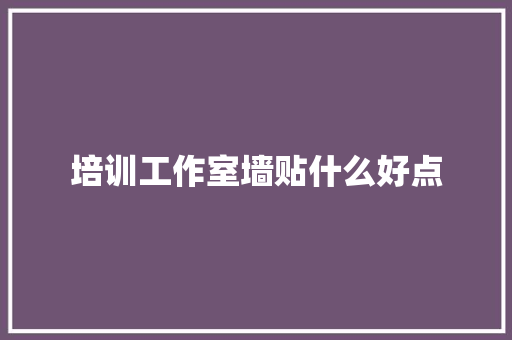 培训工作室墙贴什么好点
