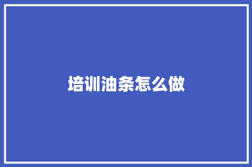 培训油条怎么做 项目管理范文