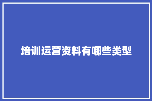 培训运营资料有哪些类型