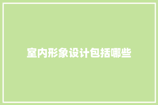 室内形象设计包括哪些