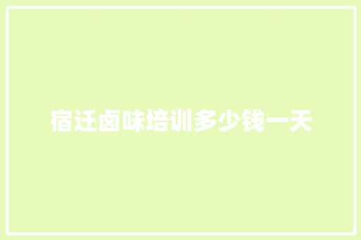 宿迁卤味培训多少钱一天