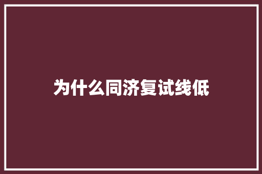 为什么同济复试线低